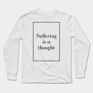 Suffering is a thought - positive quote Long Sleeve T-Shirt